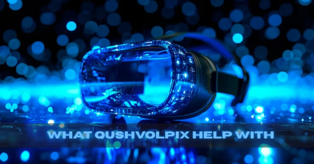 What Qushvolpix Help With