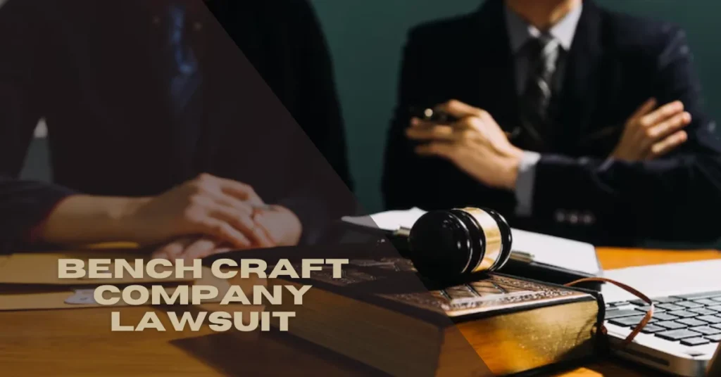 Bench Craft Company Lawsuit: A Case Study in Alleged Marketing Misrepresentation and Legal Accountability